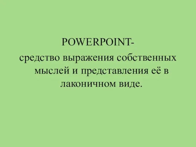 POWERPOINT- средство выражения собственных мыслей и представления её в лаконичном виде.