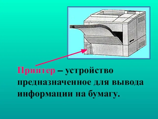 Принтер – устройство предназначенное для вывода информации на бумагу.