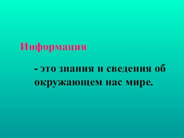 - это знания и сведения об окружающем нас мире. Информация