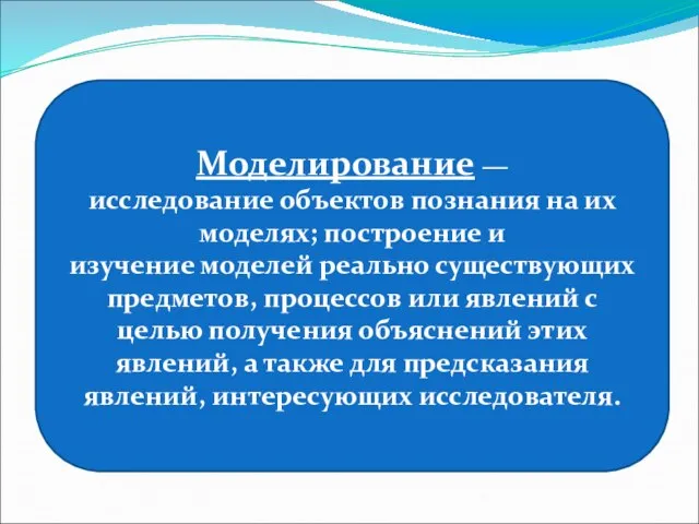 Моделирование — исследование объектов познания на их моделях; построение и изучение моделей