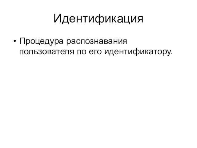 Идентификация Процедура распознавания пользователя по его идентификатору.