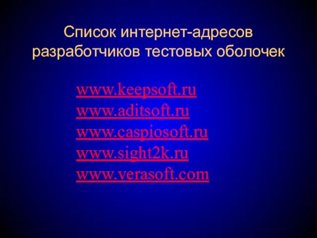 Список интернет-адресов разработчиков тестовых оболочек www.keepsoft.ru www.aditsoft.ru www.caspiosoft.ru www.sight2k.ru www.verasoft.com