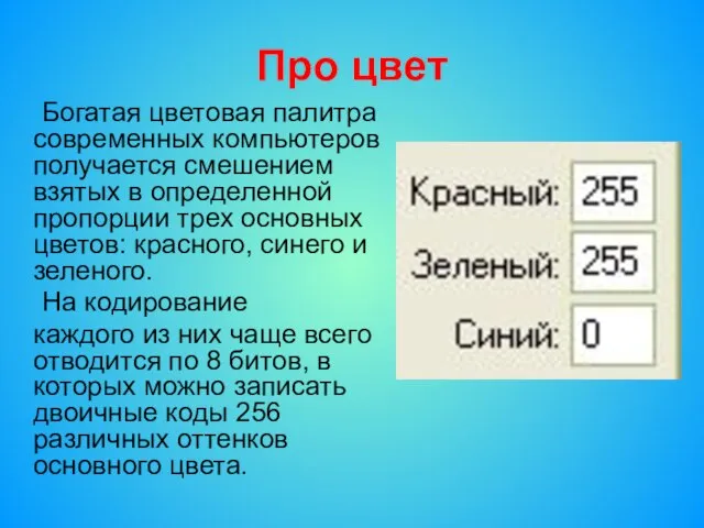 Про цвет Богатая цветовая палитра современных компьютеров получается смешением взятых в определенной