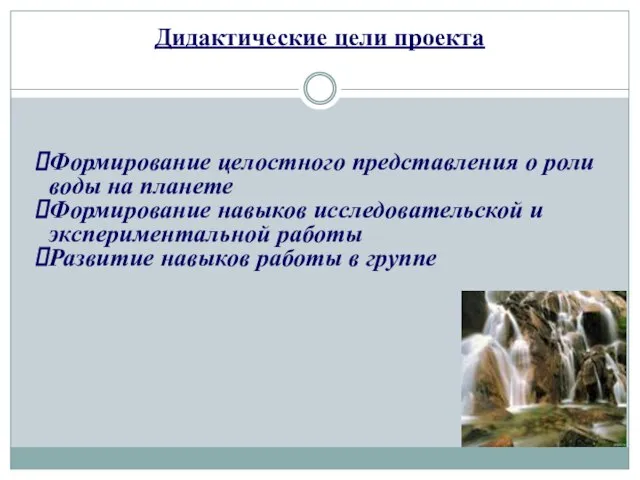 Дидактические цели проекта Формирование целостного представления о роли воды на планете Формирование