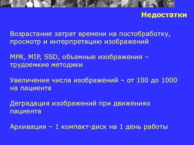 Недостатки Возрастание затрат времени на постобработку, просмотр и интерпретацию изображений MPR, MIP,