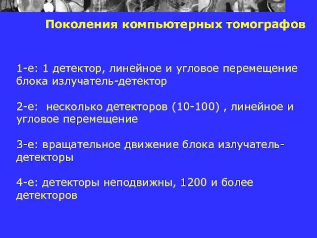 Поколения компьютерных томографов 1-е: 1 детектор, линейное и угловое перемещение блока излучатель-детектор