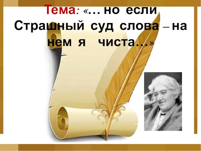 Тема: «… но если Страшный суд слова – на нем я чиста…»