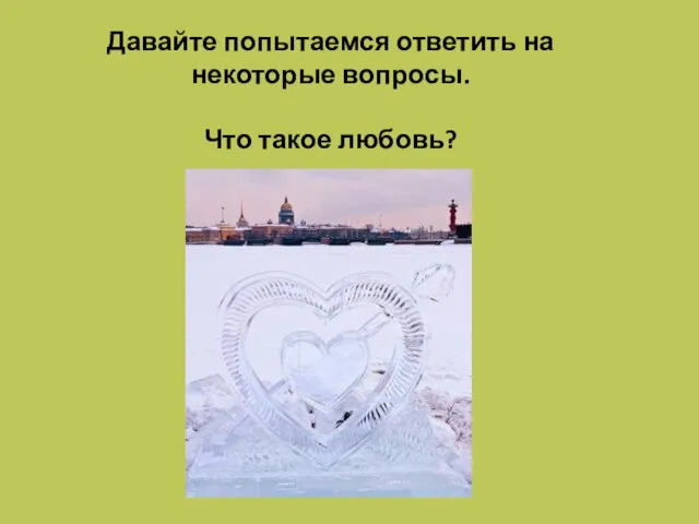 Давайте попытаемся ответить на некоторые вопросы. Что такое любовь?