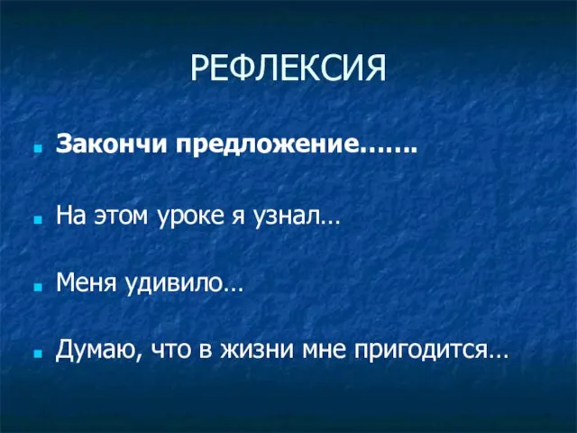 РЕФЛЕКСИЯ Закончи предложение……. На этом уроке я узнал… Меня удивило… Думаю, что в жизни мне пригодится…