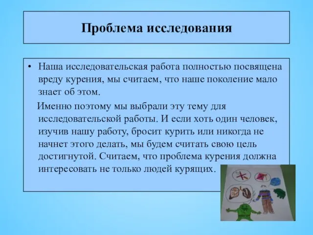 Проблема исследования Наша исследовательская работа полностью посвящена вреду курения, мы считаем, что