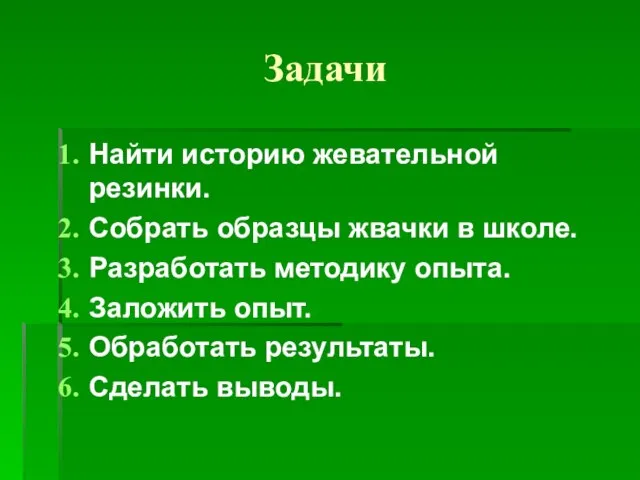 Задачи Найти историю жевательной резинки. Собрать образцы жвачки в школе. Разработать методику