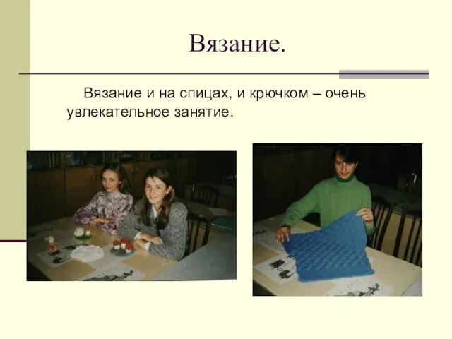 Вязание. Вязание и на спицах, и крючком – очень увлекательное занятие.