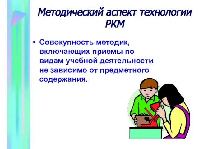 Методический аспект технологии РКМ Совокупность методик, включающих приемы по видам учебной деятельности