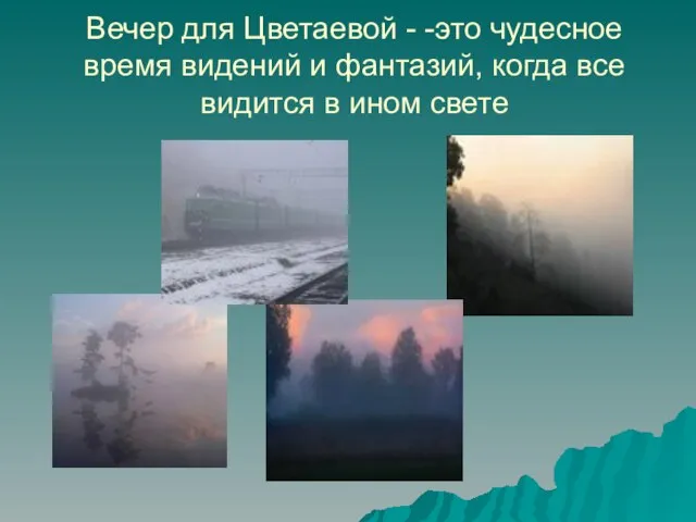 Вечер для Цветаевой - -это чудесное время видений и фантазий, когда все видится в ином свете