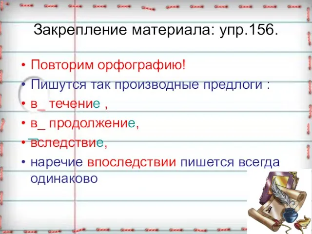 Закрепление материала: упр.156. Повторим орфографию! Пишутся так производные предлоги : в_ течение