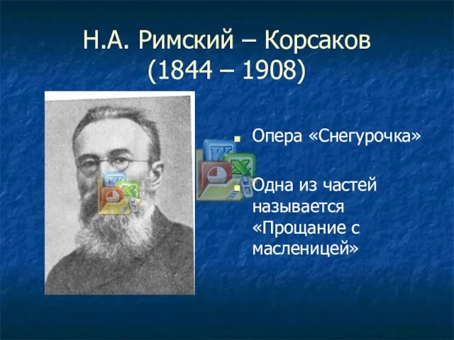 Н.А. Римский – Корсаков (1844 – 1908) Опера «Снегурочка» Одна из частей называется «Прощание с масленицей»