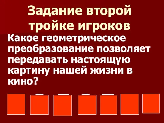 Задание второй тройке игроков Какое геометрическое преобразование позволяет передавать настоящую картину нашей