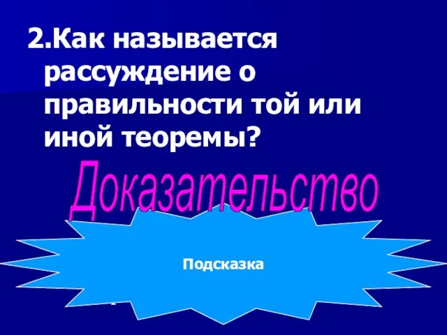 2.Как называется рассуждение о правильности той или иной теоремы? Обсуждение, доказательство, рассказ? Подсказка Доказательство