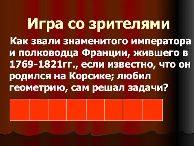 Игра со зрителями Как звали знаменитого императора и полководца Франции, жившего в