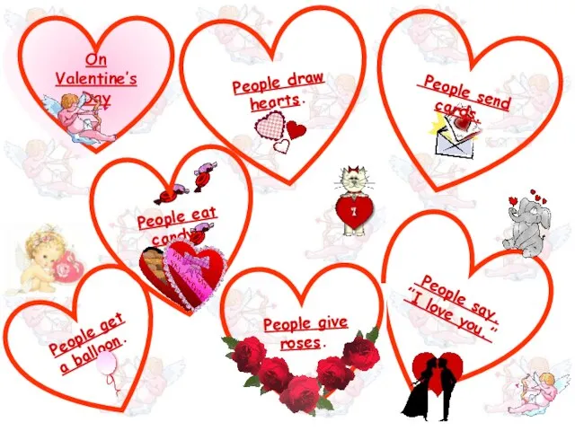 On Valentine’s Day People draw hearts. People say. ”I love you.” People