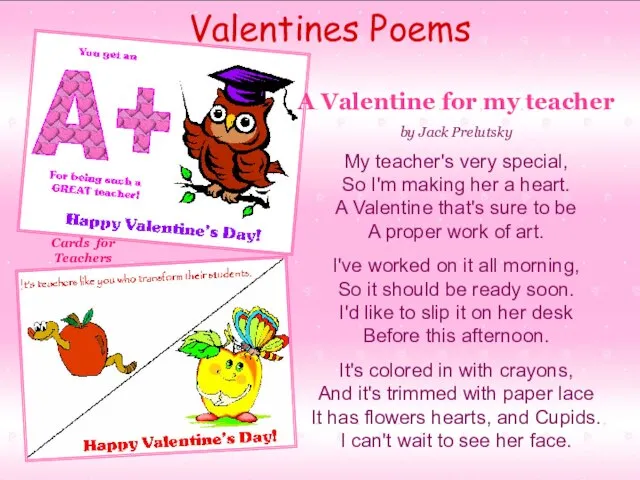 Valentines Poems A Valentine for my teacher by Jack Prelutsky My teacher's