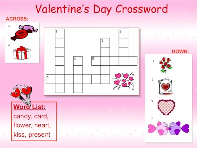 Valentine’s Day Crossword ACROSS: DOWN: Word List: candy, card, flower, heart, kiss, present