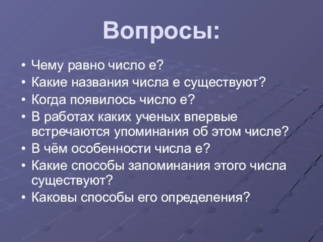 Вопросы: Чему равно число е? Какие названия числа е существуют? Когда появилось