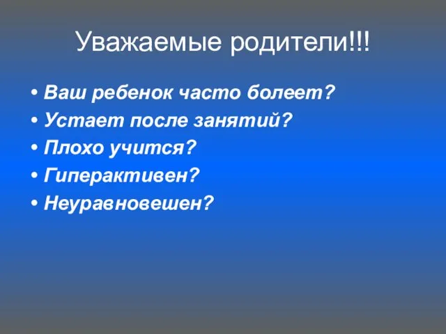 Ваш ребенок часто болеет? Устает после занятий? Плохо учится? Гиперактивен? Неуравновешен? Уважаемые родители!!!