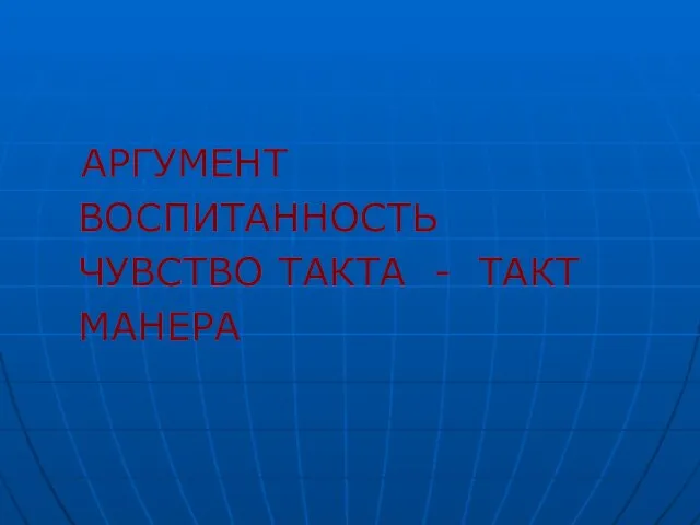 АРГУМЕНТ ВОСПИТАННОСТЬ ЧУВСТВО ТАКТА - ТАКТ МАНЕРА