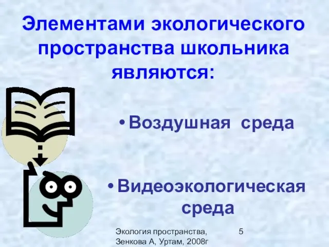 Экология пространства,Зенкова А, Уртам, 2008г Элементами экологического пространства школьника являются: Воздушная среда Видеоэкологическая среда