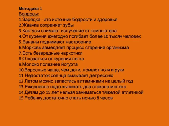 Методика 1 Вопросы: 1.Зарядка - это источник бодрости и здоровья 2.Жвачка сохраняет