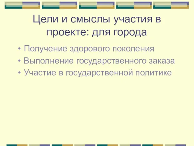 Цели и смыслы участия в проекте: для города Получение здорового поколения Выполнение