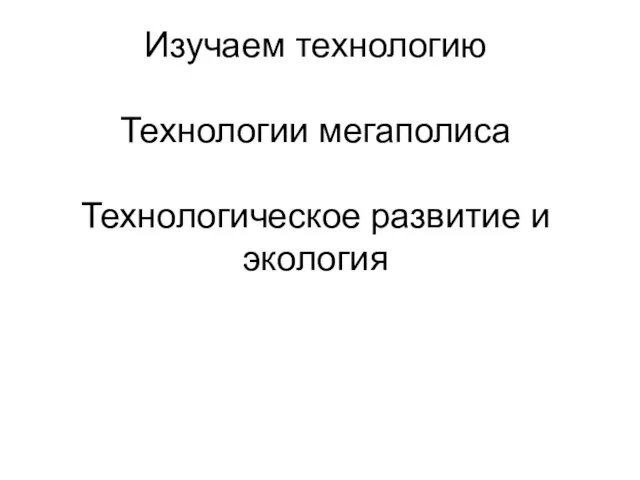 Изучаем технологию Технологии мегаполиса Технологическое развитие и экология