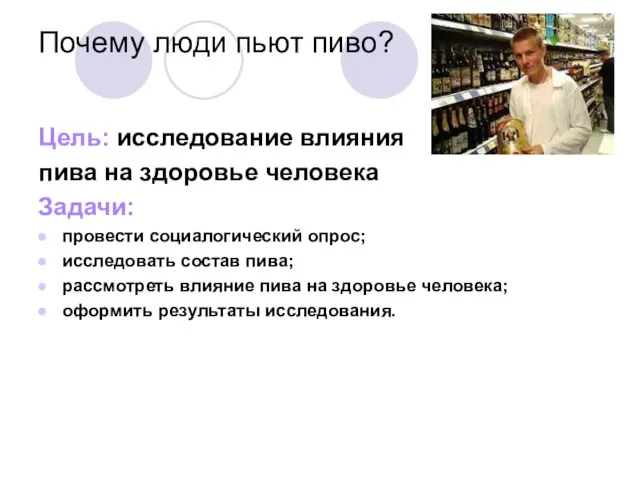 Почему люди пьют пиво? Цель: исследование влияния пива на здоровье человека Задачи: