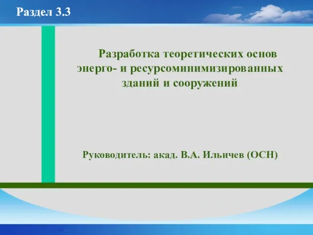 Разработка теоретических основ энерго- и ресурсоминимизированных зданий и сооружений Руководитель: акад. В.А. Ильичев (ОСН) Раздел 3.3