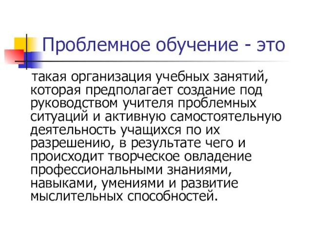 Проблемное обучение - это такая организация учебных занятий, которая предполагает создание под