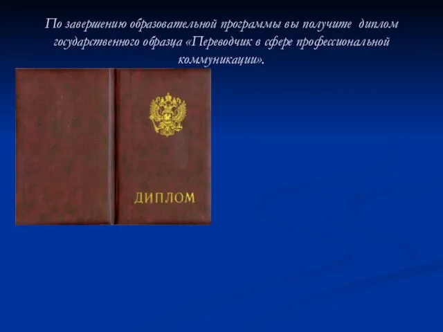 По завершению образовательной программы вы получите диплом государственного образца «Переводчик в сфере профессиональной коммуникации».