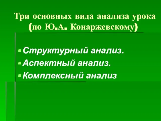 Три основных вида анализа урока (по Ю.А. Конаржевскому) Структурный анализ. Аспектный анализ. Комплексный анализ