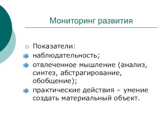 Мониторинг развития Показатели: наблюдательность; отвлеченное мышление (анализ, синтез, абстрагирование, обобщение); практические действия