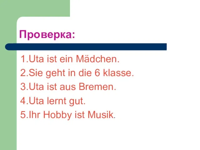 Проверка: 1.Uta ist ein Mädchen. 2.Sie geht in die 6 klasse. 3.Uta