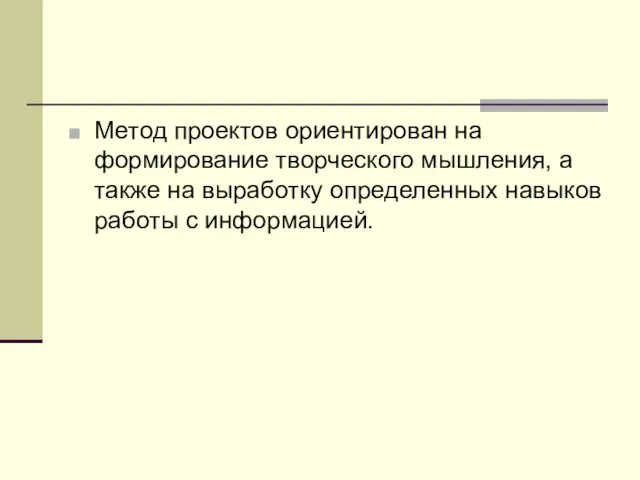 Метод проектов ориентирован на формирование творческого мышления, а также на выработку определенных навыков работы с информацией.