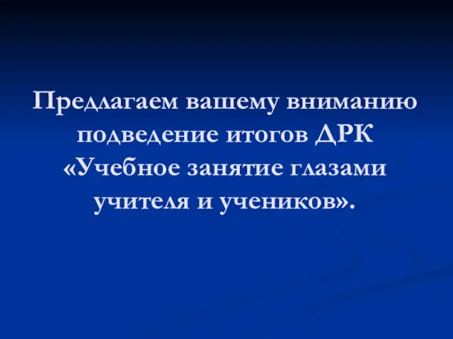 Предлагаем вашему вниманию подведение итогов ДРК «Учебное занятие глазами учителя и учеников».