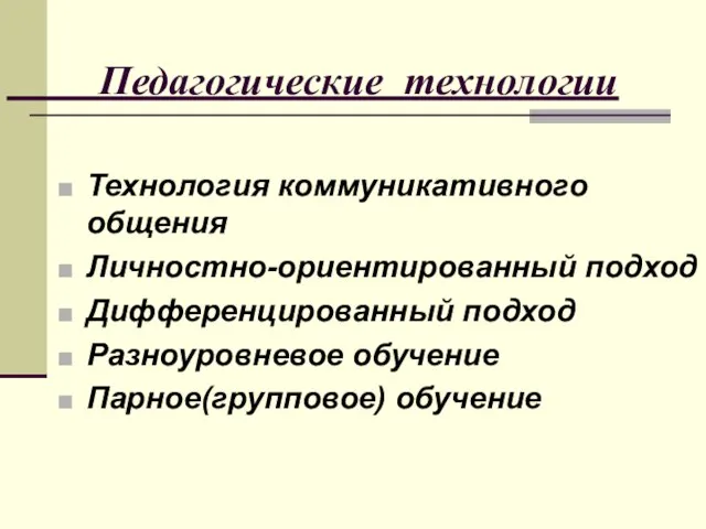 Педагогические технологии Технология коммуникативного общения Личностно-ориентированный подход Дифференцированный подход Разноуровневое обучение Парное(групповое) обучение