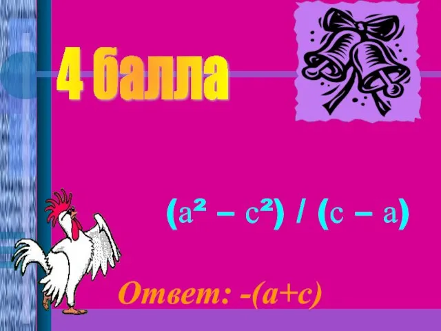 (а² – с²) / (с – а) 4 балла Ответ: -(а+с)