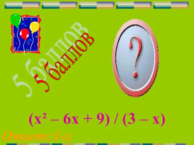 (х² – 6х + 9) / (3 – х) 5 баллов Ответ:3-х