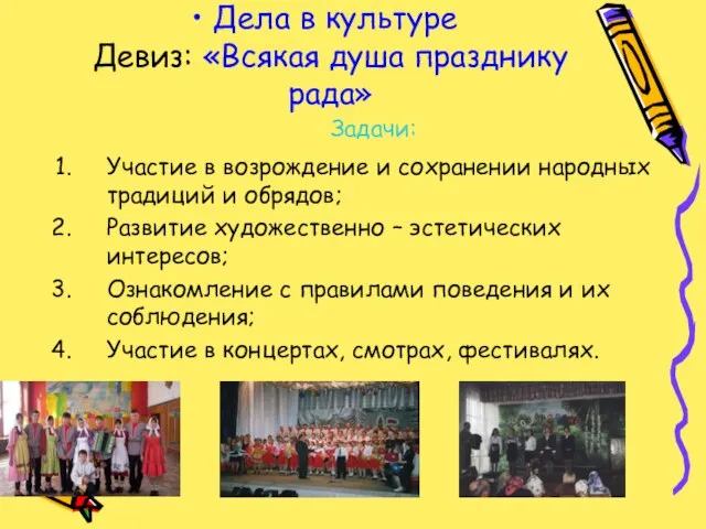 Дела в культуре Девиз: «Всякая душа празднику рада» Задачи: Участие в возрождение