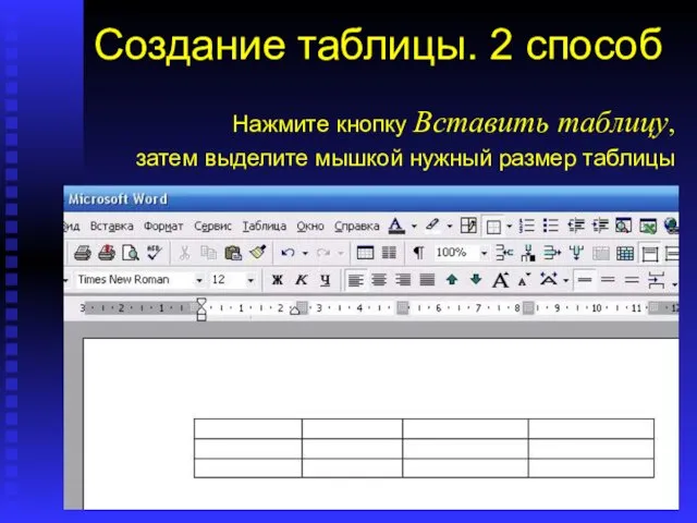 Создание таблицы. 2 способ Нажмите кнопку Вставить таблицу, затем выделите мышкой нужный размер таблицы