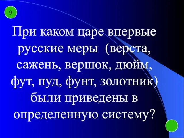 9 При каком царе впервые русские меры (верста, сажень, вершок, дюйм, фут,