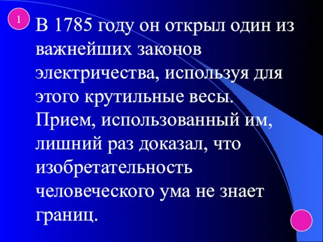 1 В 1785 году он открыл один из важнейших законов электричества, используя