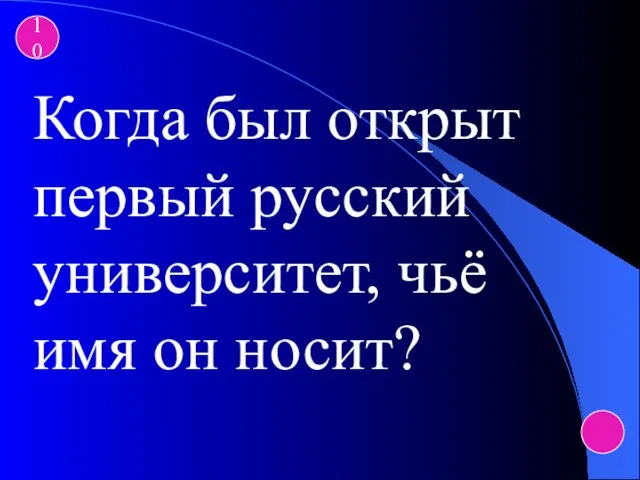 10 Когда был открыт первый русский университет, чьё имя он носит?